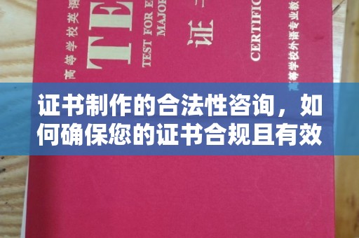 克孜勒苏柯尔克孜证书制作的合法性咨询，如何确保您的证书合规且有效？