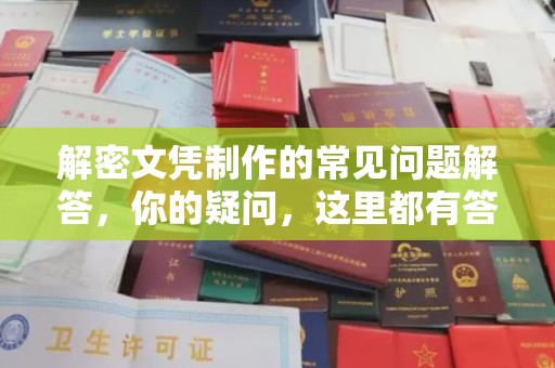 克孜勒苏柯尔克孜解密文凭制作的常见问题解答，你的疑问，这里都有答案