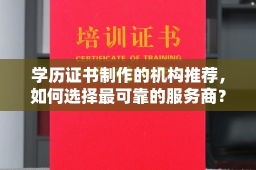 克孜勒苏柯尔克孜学历证书制作的机构推荐，如何选择最可靠的服务商？