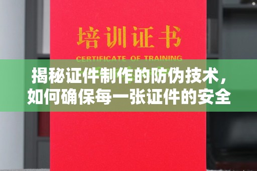 克孜勒苏柯尔克孜揭秘证件制作的防伪技术，如何确保每一张证件的安全与真实